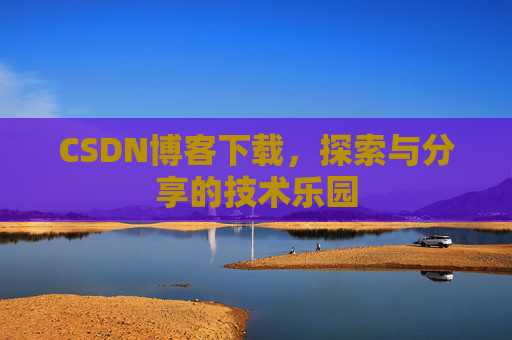 CSDN博客下载，探索与分享的技术乐园